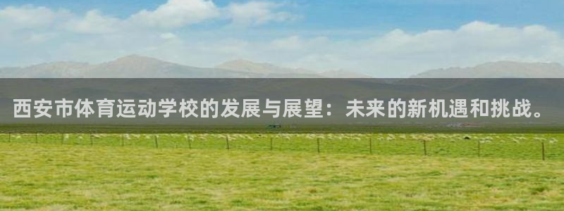 凯发官网下载招商电话号码是多少号:西安市体育运动学校的发展与